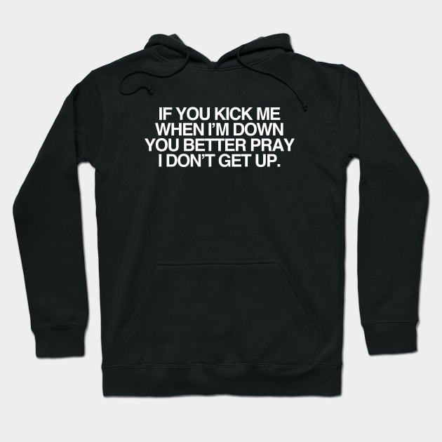 IF YOU KICK ME WHEN I’M DOWN Hoodie by TheCosmicTradingPost